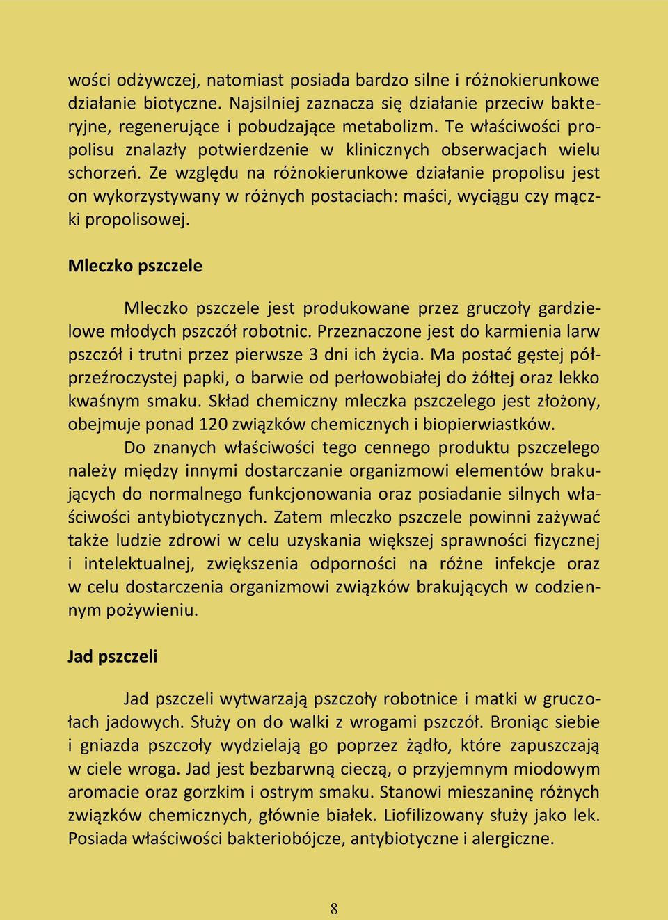 Ze względu na różnokierunkowe działanie propolisu jest on wykorzystywany w różnych postaciach: maści, wyciągu czy mączki propolisowej.