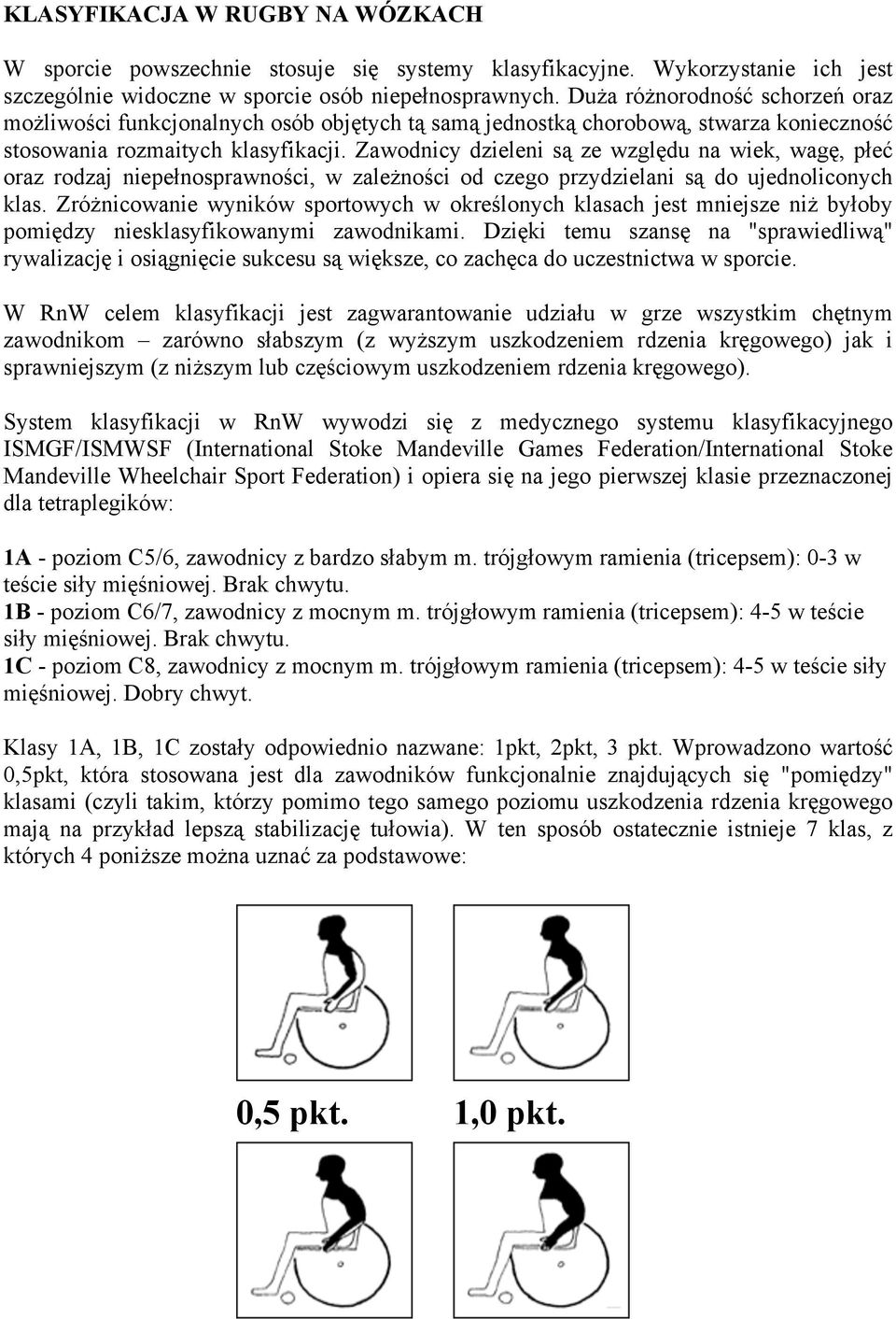 Zawodnicy dzieleni są ze względu na wiek, wagę, płeć oraz rodzaj niepełnosprawności, w zależności od czego przydzielani są do ujednoliconych klas.