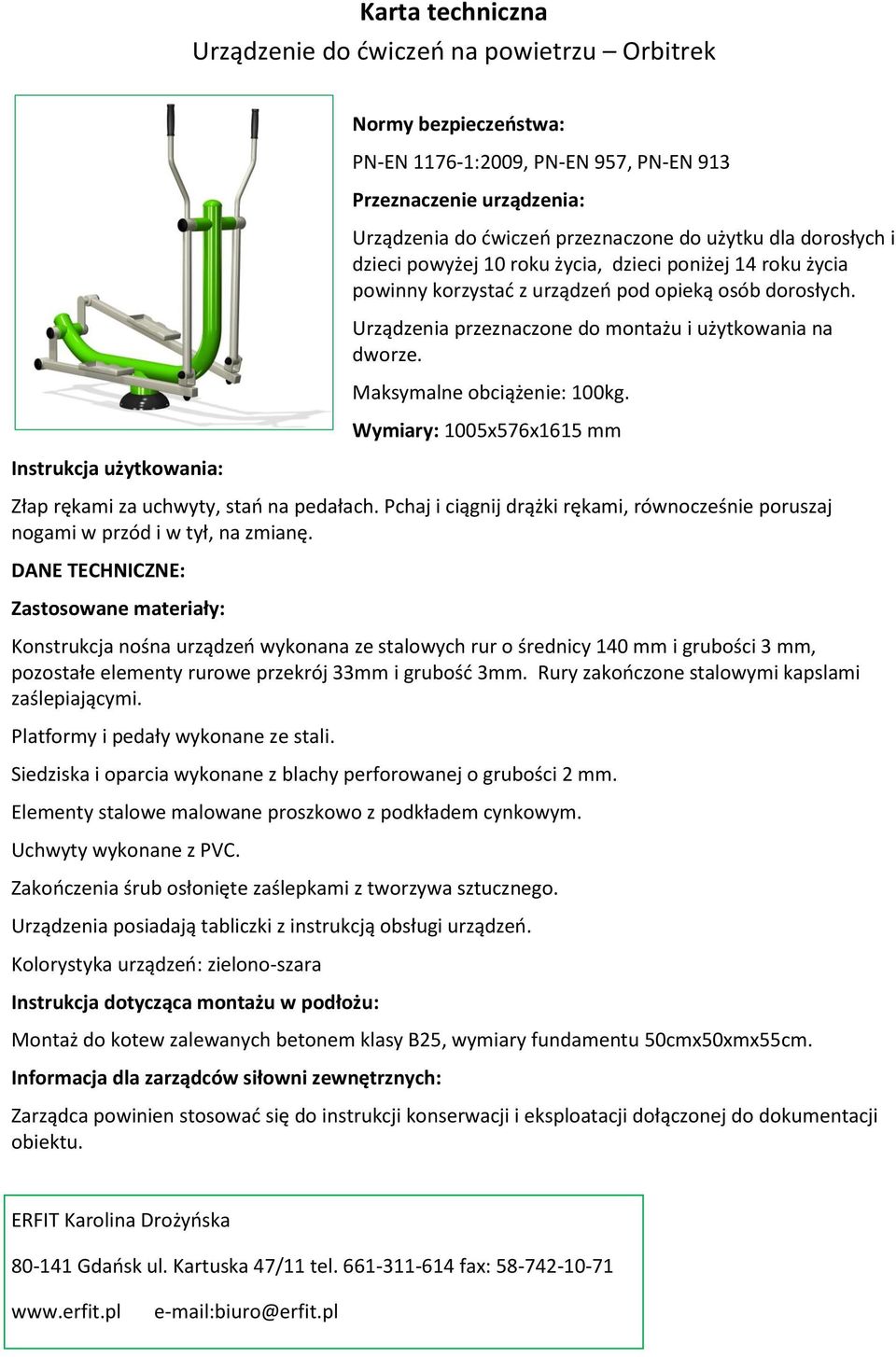 Urządzenia przeznaczone do montażu i użytkowania na dworze. Maksymalne obciążenie: 100kg. Wymiary: 1005x5x1615 Złap rękami za uchwyty, stań na pedałach.