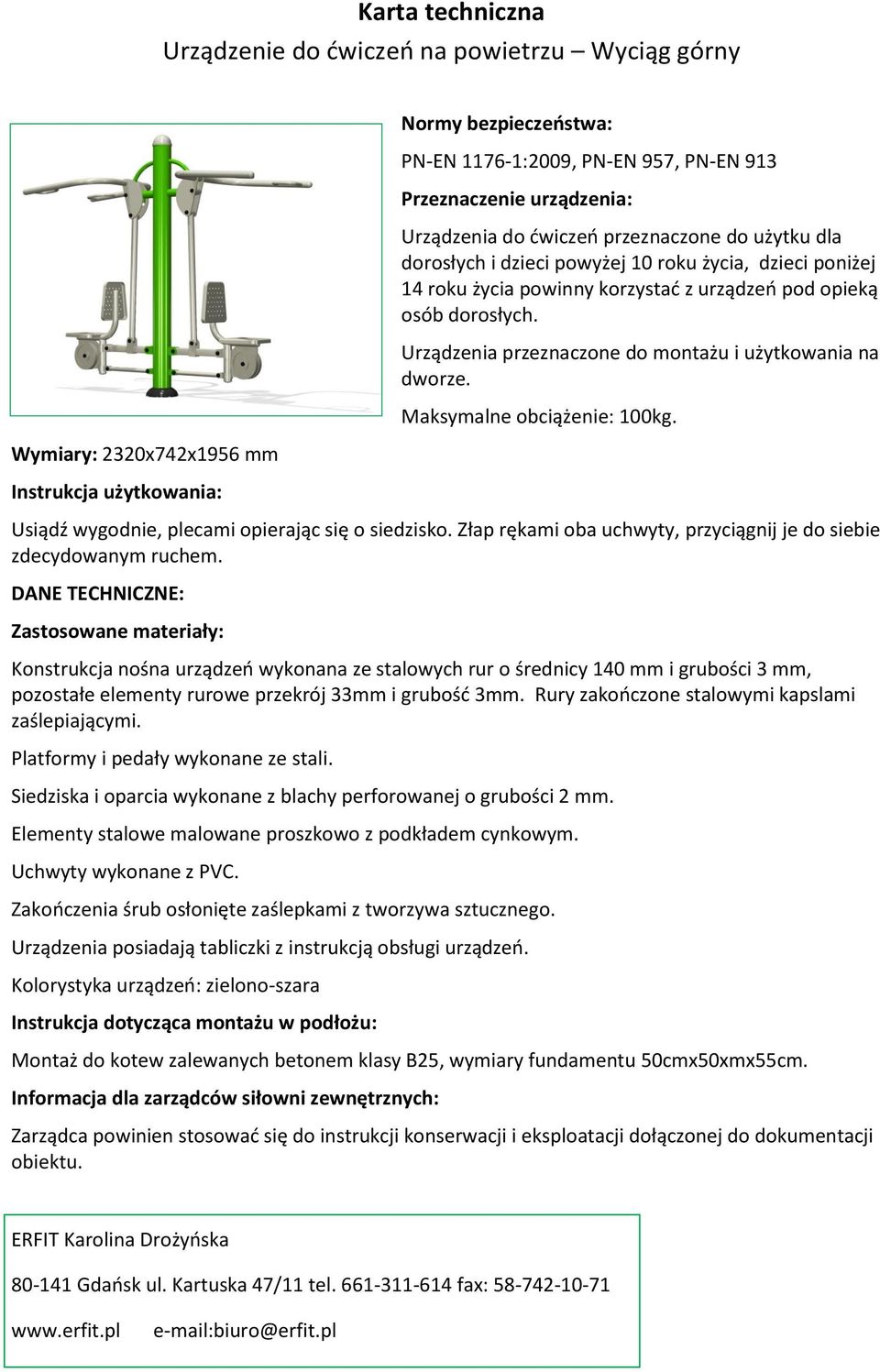 Urządzenia przeznaczone do montażu i użytkowania na dworze. Maksymalne obciążenie: 100kg. Usiądź wygodnie, plecami opierając się o siedzisko.