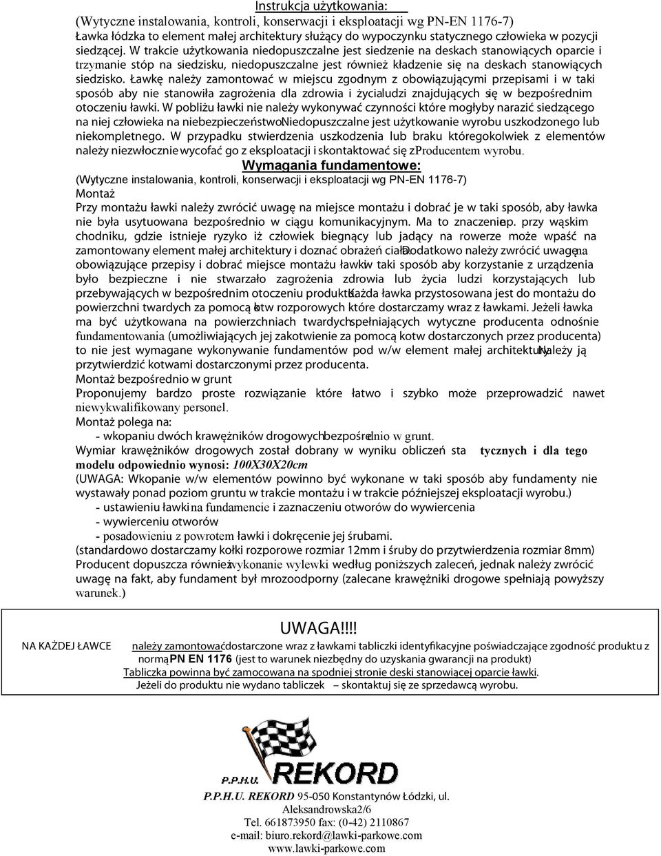 W trakcie użytkowania niedopuszczalne jest siedzenie na deskach stanowiących oparcie i trzymanie stóp na siedzisku, niedopuszczalne jest również kładzenie się na deskach stanowiących siedzisko.