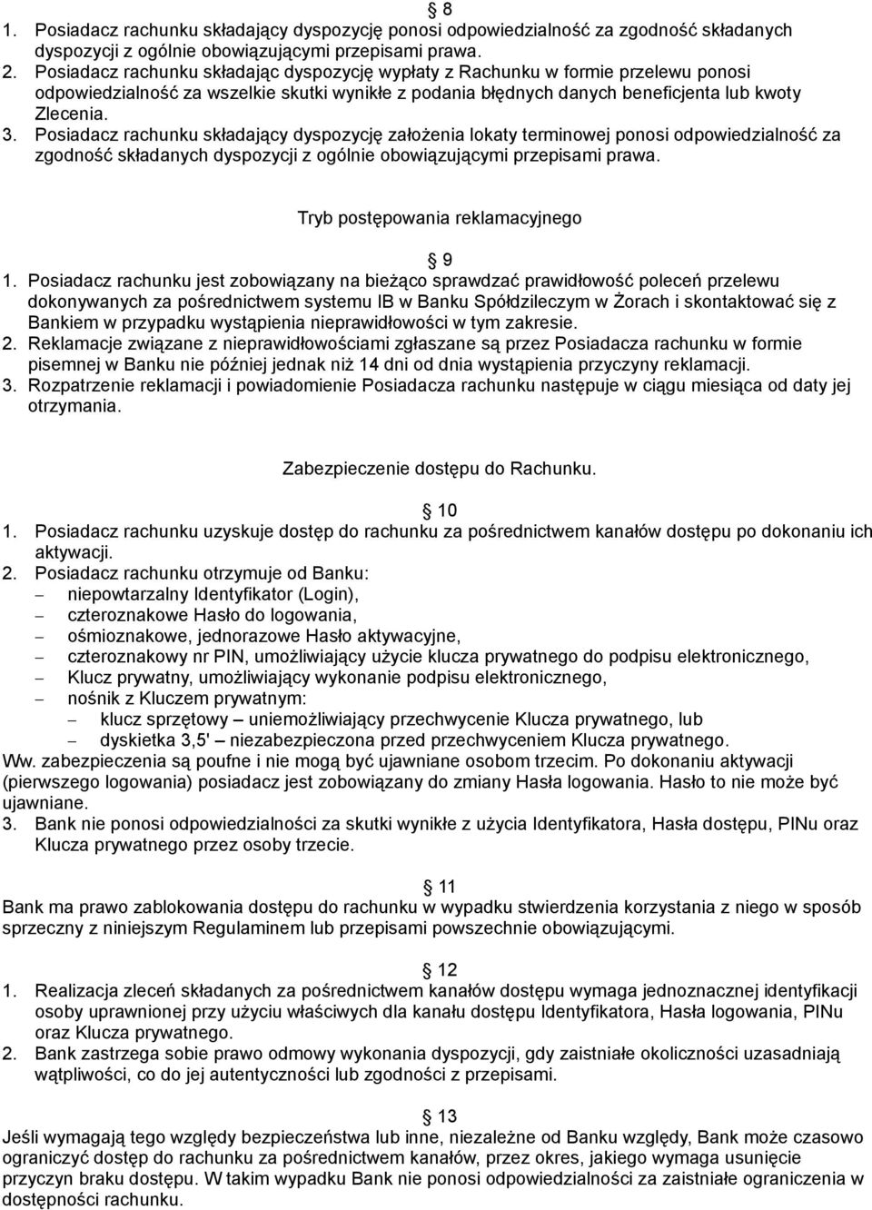 Posiadacz rachunku składający dyspozycję założenia lokaty terminowej ponosi odpowiedzialność za zgodność składanych dyspozycji z ogólnie obowiązującymi przepisami prawa.