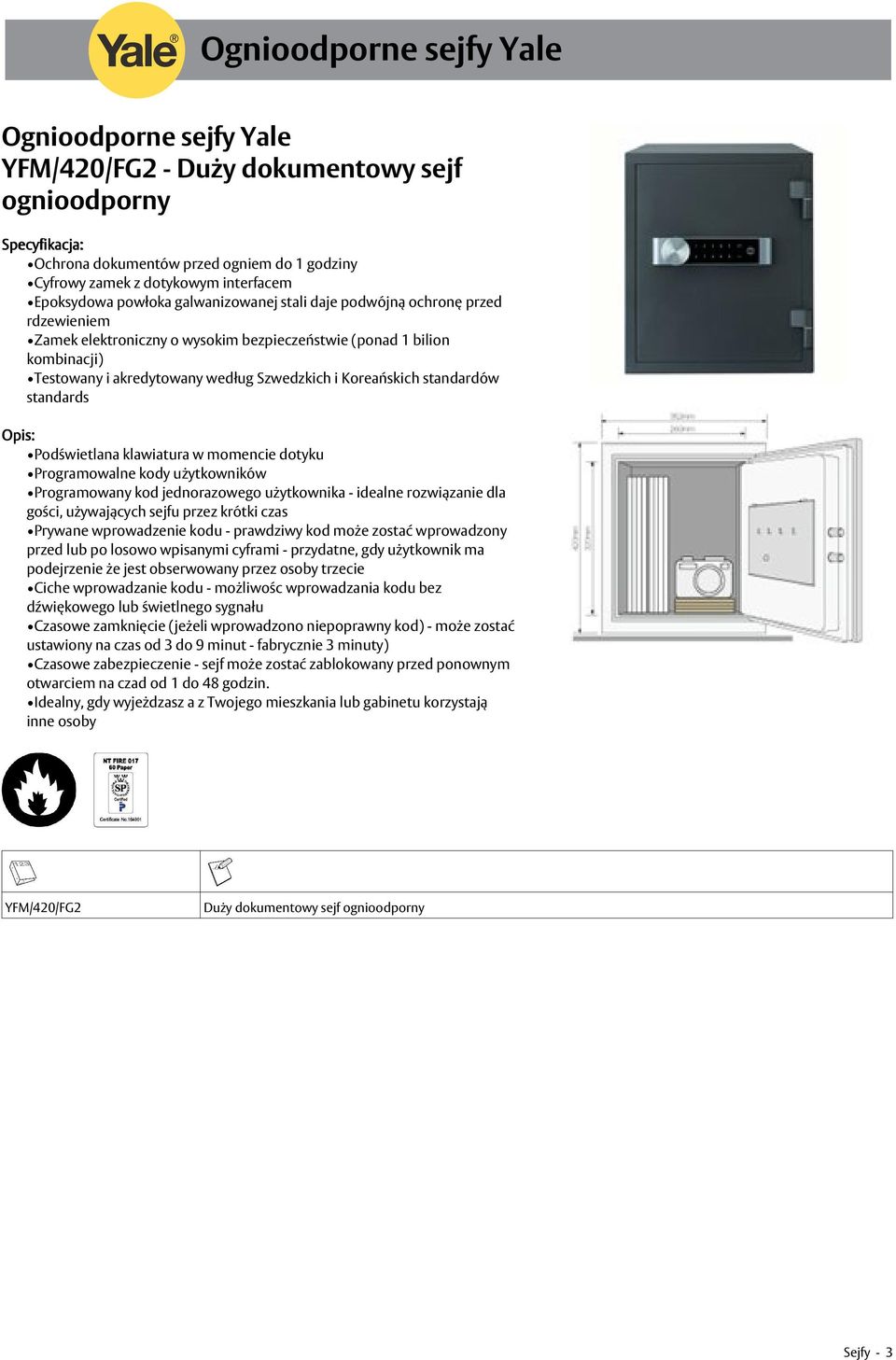 standardów standards Podświetlana klawiatura w momencie dotyku Programowalne kody użytkowników Programowany kod jednorazowego użytkownika - idealne rozwiązanie dla gości, używających sejfu przez