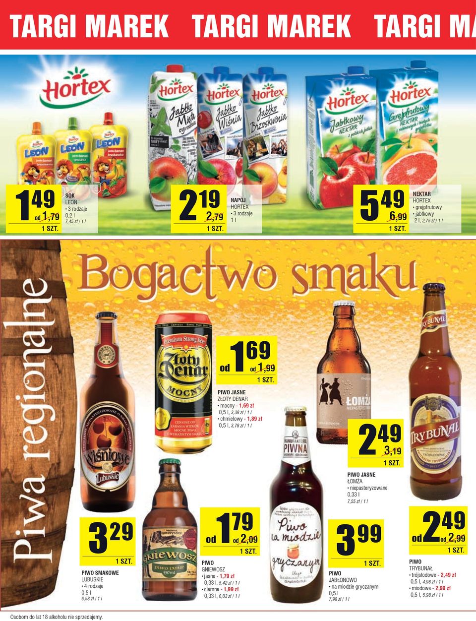 2,09 GNIEWOSZ jasne - 1,79 zł 0,33 l, 5,42 zł / 1 l ciemne - 1,99 zł 0,33 l, 6,03 zł / 1 l 2 49 3,19 PIWO JASNE ŁOMŻA niepasteryzowane 0,33 l 7,55 zł / 1 l 3 99 PIWO JABŁONOWO na