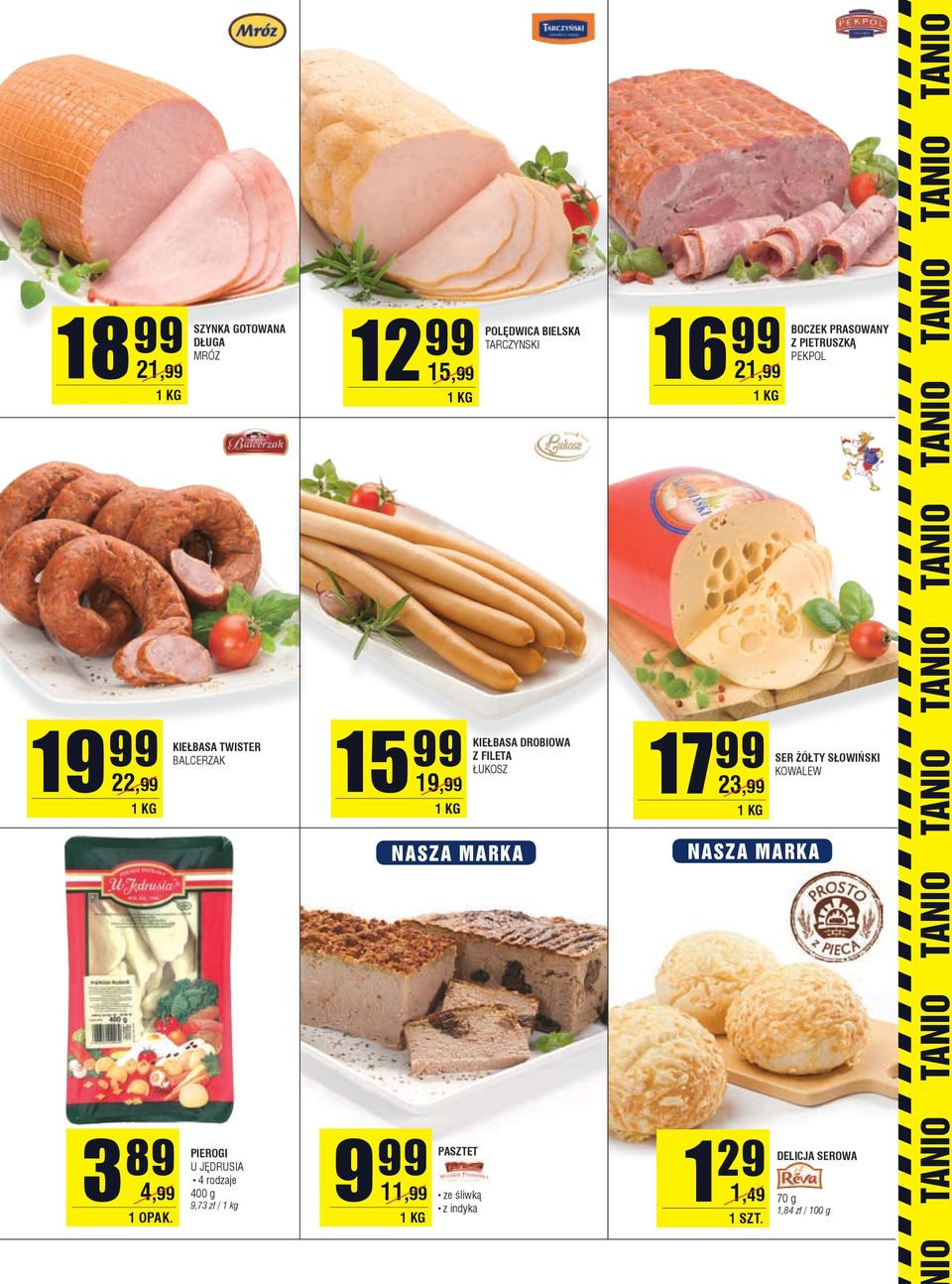 POLĘDWICA BIELSKA KIEŁBASA DROBIOWA Z FILETA 16 99 PEKPOL 21,99 17 99 KOWALEW 23,99 1 29 1,49 1,84 BOCZEK