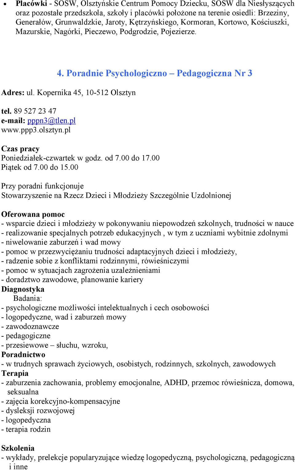 89 527 23 47 e-mail: pppn3@tlen.pl www.ppp3.olsztyn.pl Poniedziałek-czwartek w godz. od 7.00 do 17.00 Piątek od 7.00 do 15.