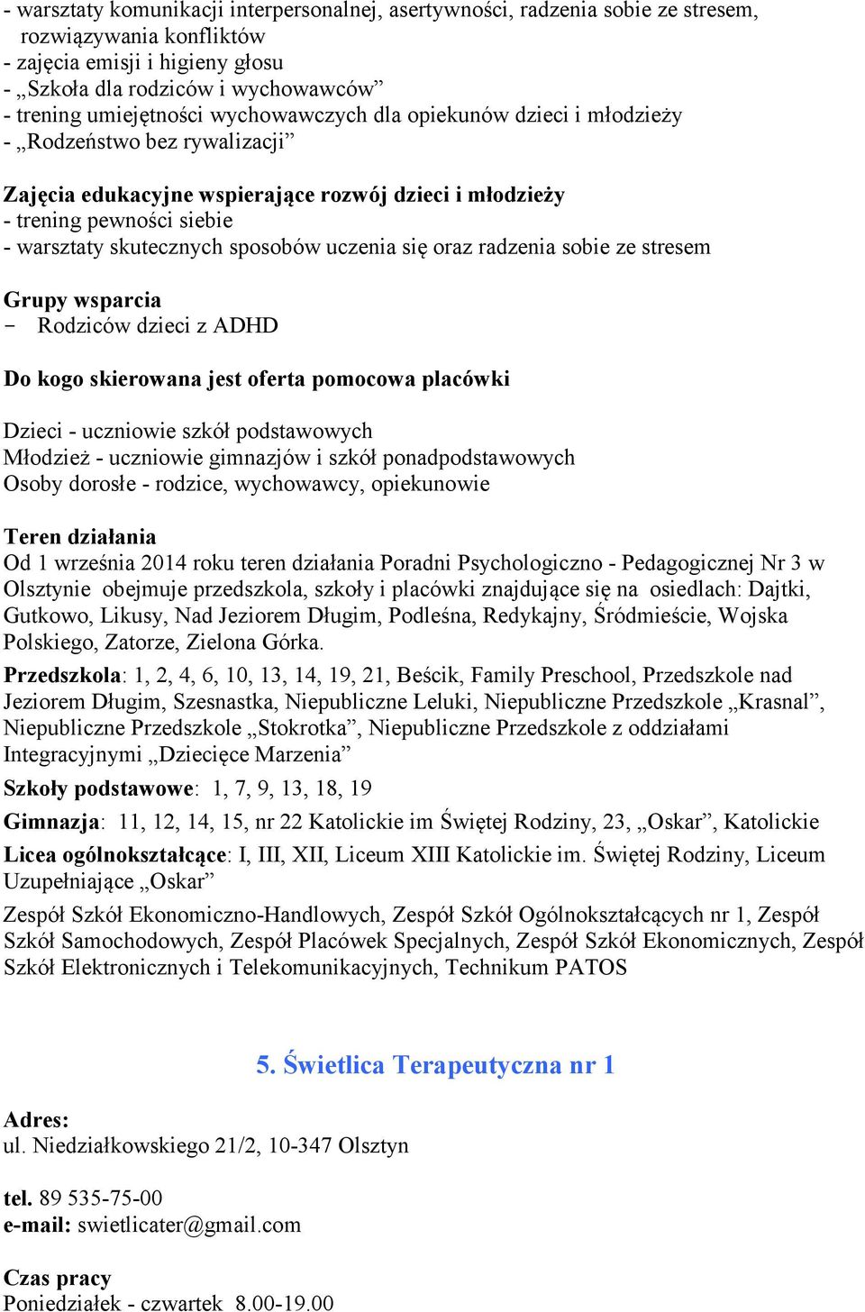 się oraz radzenia sobie ze stresem Grupy wsparcia Rodziców dzieci z ADHD Dzieci - uczniowie szkół podstawowych Młodzież - uczniowie gimnazjów i szkół ponadpodstawowych Osoby dorosłe - rodzice,