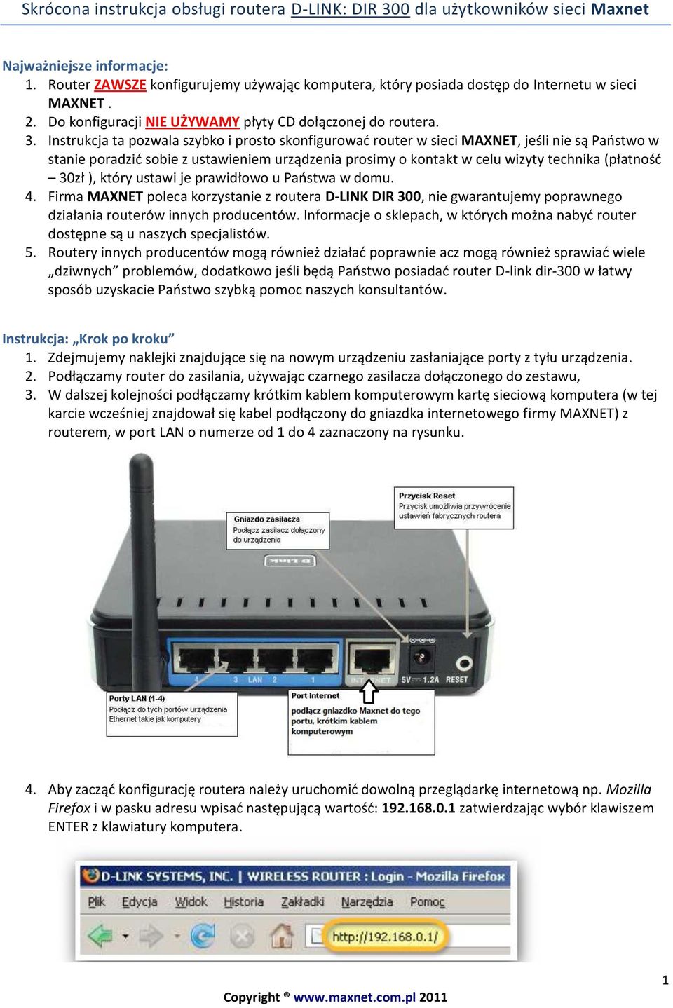 Instrukcja ta pozwala szybko i prosto skonfigurowad router w sieci MAXNET, jeśli nie są Paostwo w stanie poradzid sobie z ustawieniem urządzenia prosimy o kontakt w celu wizyty technika (płatnośd