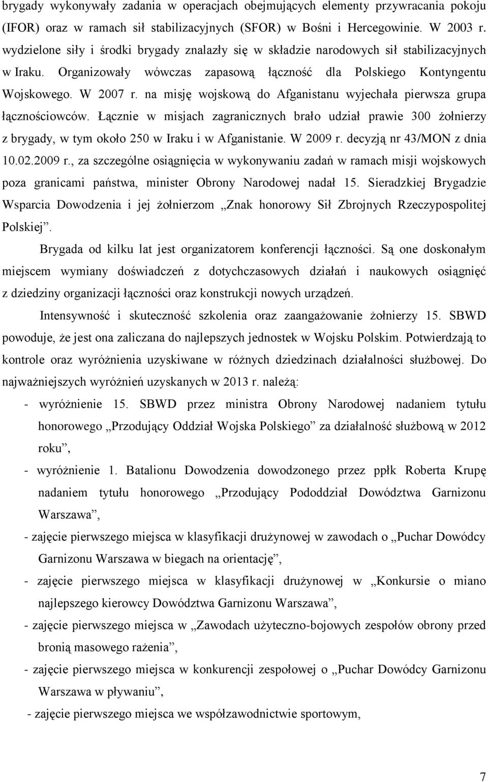 na misję wojskową do Afganistanu wyjechała pierwsza grupa łącznościowców. Łącznie w misjach zagranicznych brało udział prawie 300 żołnierzy z brygady, w tym około 250 w Iraku i w Afganistanie.