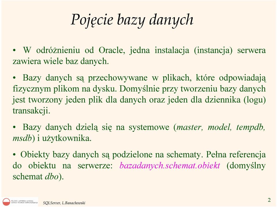 Domyślnie przy tworzeniu bazy danych jest tworzony jeden plik dla danych oraz jeden dla dziennika (logu) transakcji.