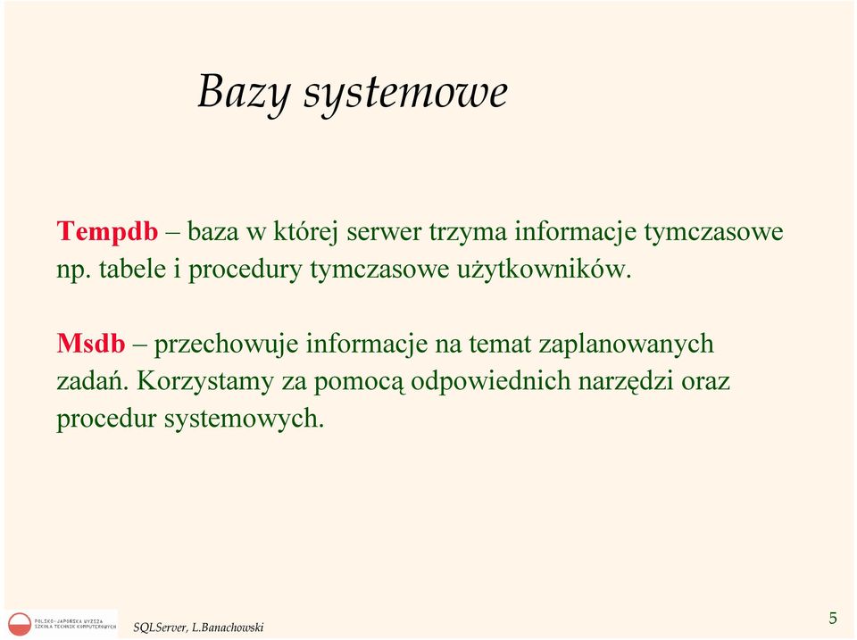 Msdb przechowuje informacje na temat zaplanowanych zadań.