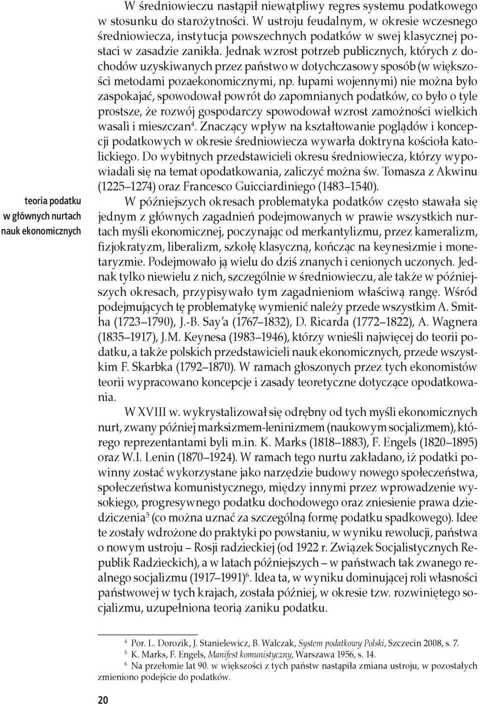 Jednak wzrost potrzeb publicznych, których z dochodów uzyskiwanych przez państwo w dotychczasowy sposób (w większości metodami pozaekonomicznymi, np.