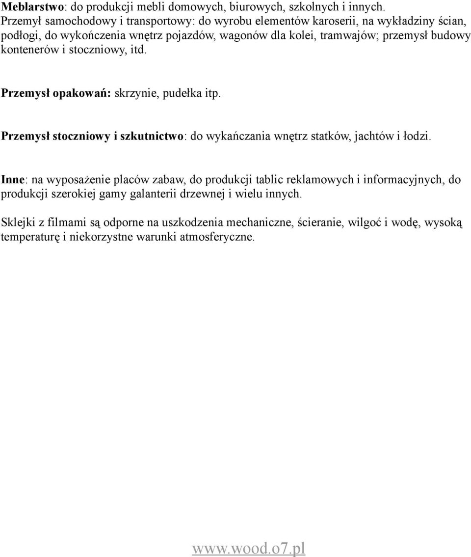 kontenerów i stoczniowy, itd. Przemysł opakowań: skrzynie, pudełka itp. Przemysł stoczniowy i szkutnictwo: do wykańczania wnętrz statków, jachtów i łodzi.