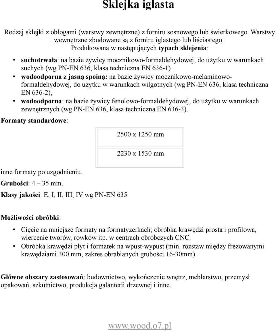 spoiną: na bazie żywicy mocznikowo-melaminowoformaldehydowej, do użytku w warunkach wilgotnych (wg PN-EN 636, klasa techniczna EN 636-2), wodoodporna: na bazie żywicy fenolowo-formaldehydowej, do