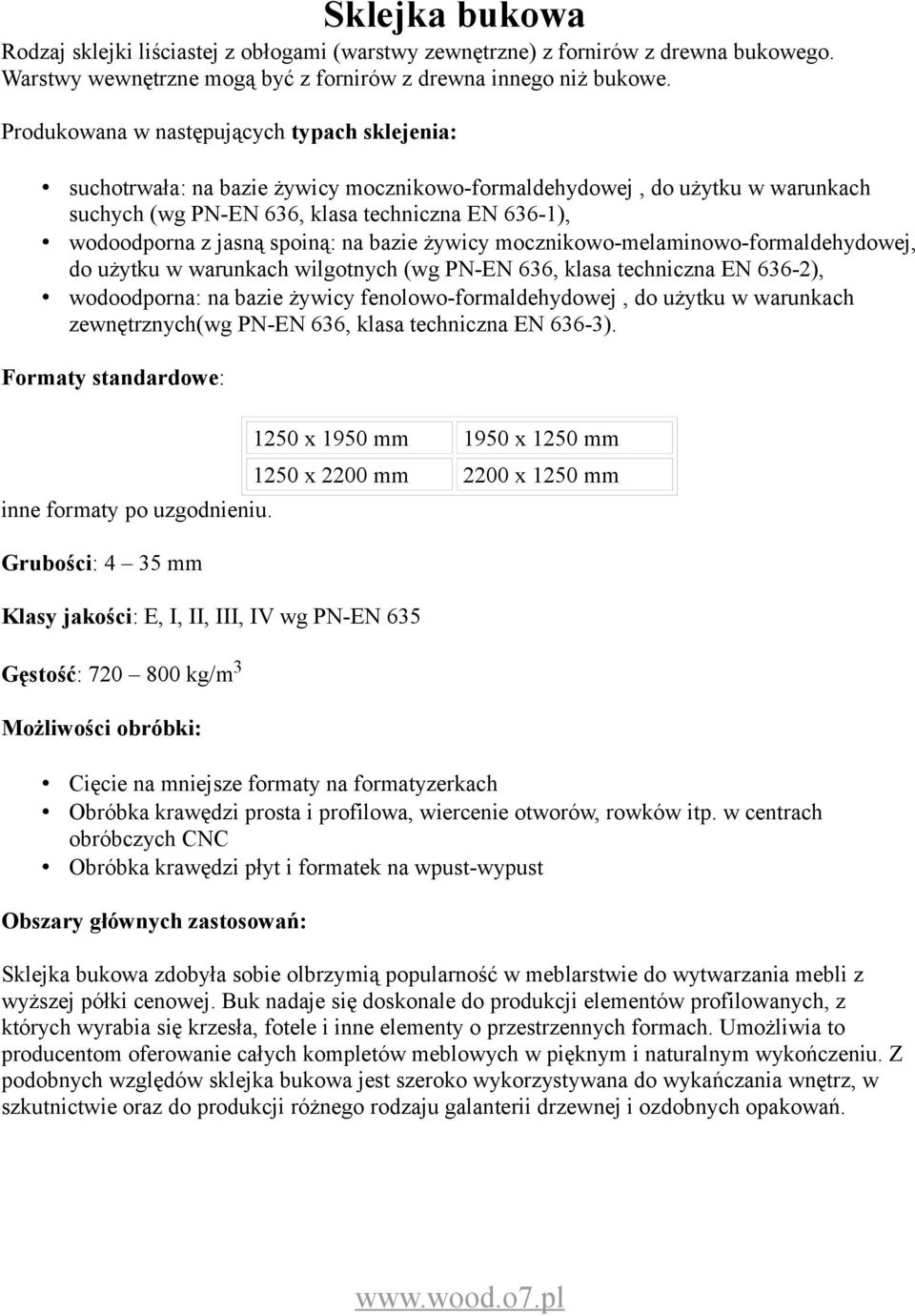 spoiną: na bazie żywicy mocznikowo-melaminowo-formaldehydowej, do użytku w warunkach wilgotnych (wg PN-EN 636, klasa techniczna EN 636-2), wodoodporna: na bazie żywicy fenolowo-formaldehydowej, do