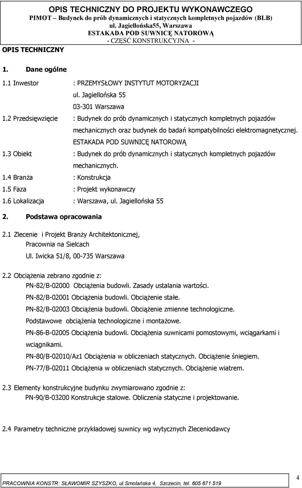 3 Obiekt : Budynek do prób dynamicznych i statycznych kompletnych pojazdów mechanicznych. 1.4 Branża : Konstrukcja 1.5 Faza : Projekt wykonawczy 1.6 Lokalizacja : Warszawa, ul. Jagiellońska 55 2.