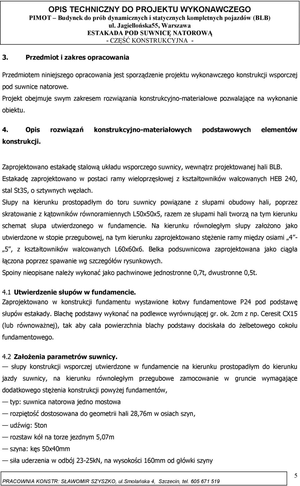 Zaprojektowano estakadę stalową układu wsporczego suwnicy, wewnątrz projektowanej hali BLB.