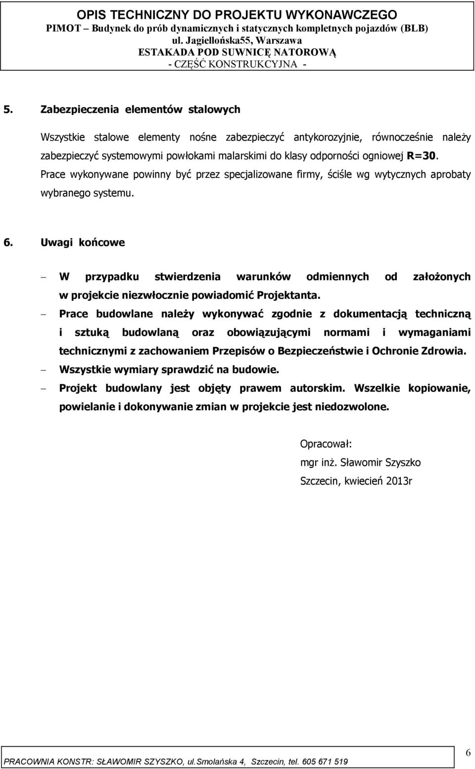 Uwagi końcowe W przypadku stwierdzenia warunków odmiennych od założonych w projekcie niezwłocznie powiadomić Projektanta.