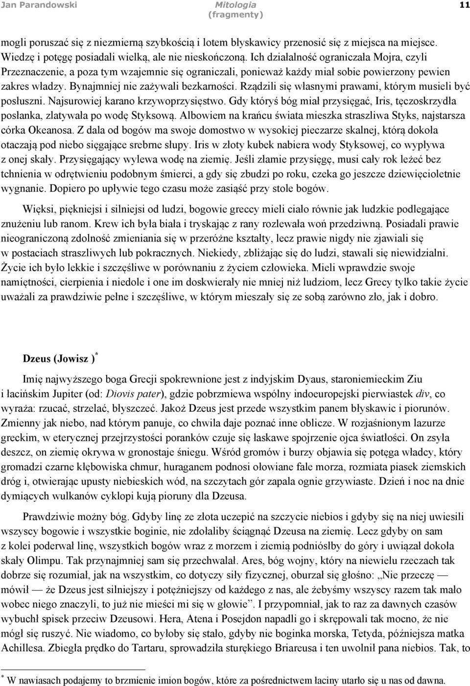 Rządzili się własnymi prawami, którym musieli być posłuszni. Najsurowiej karano krzywoprzysięstwo. Gdy któryś bóg miał przysięgać, Iris, tęczoskrzydła posłanka, zlatywała po wodę Styksową.