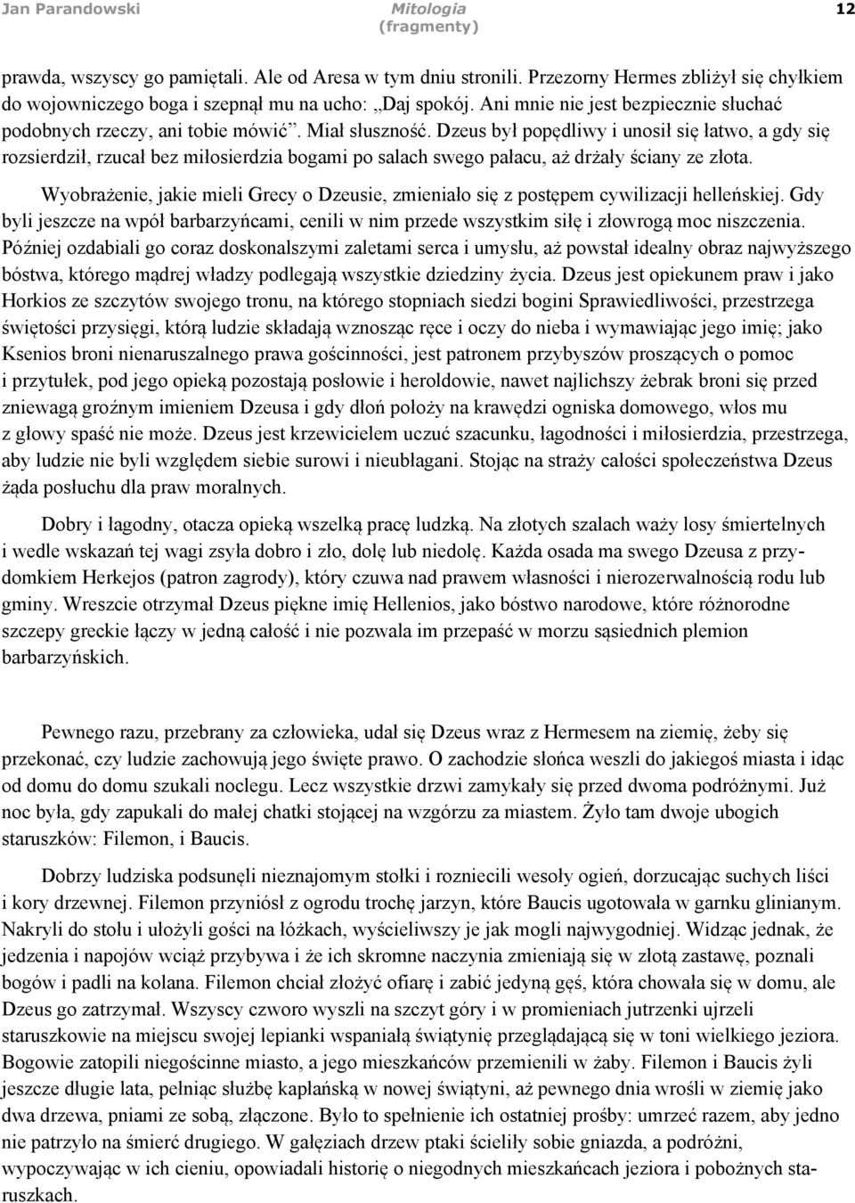 Dzeus był popędliwy i unosił się łatwo, a gdy się rozsierdził, rzucał bez miłosierdzia bogami po salach swego pałacu, aż drżały ściany ze złota.