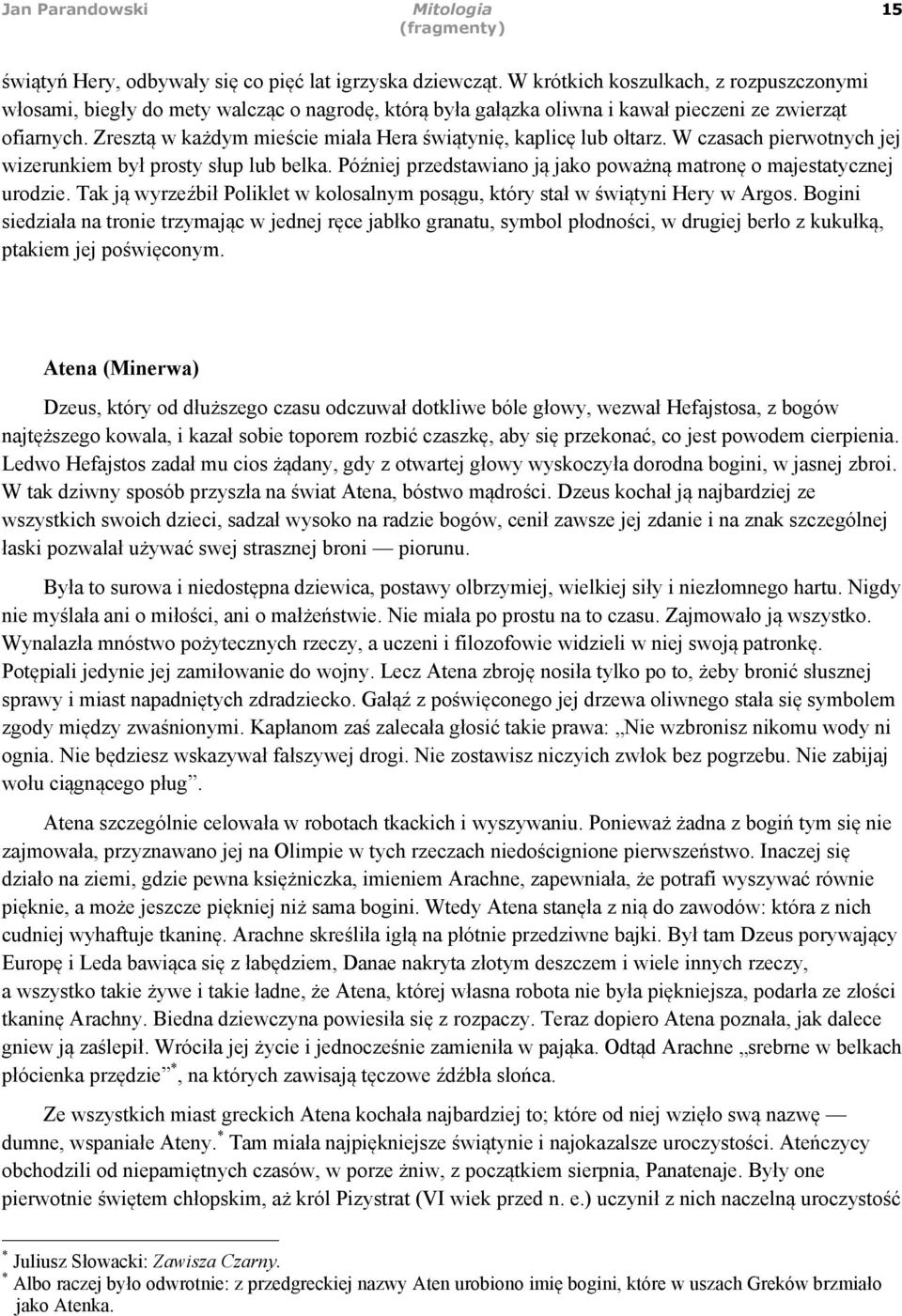 Zresztą w każdym mieście miała Hera świątynię, kaplicę lub ołtarz. W czasach pierwotnych jej wizerunkiem był prosty słup lub belka.