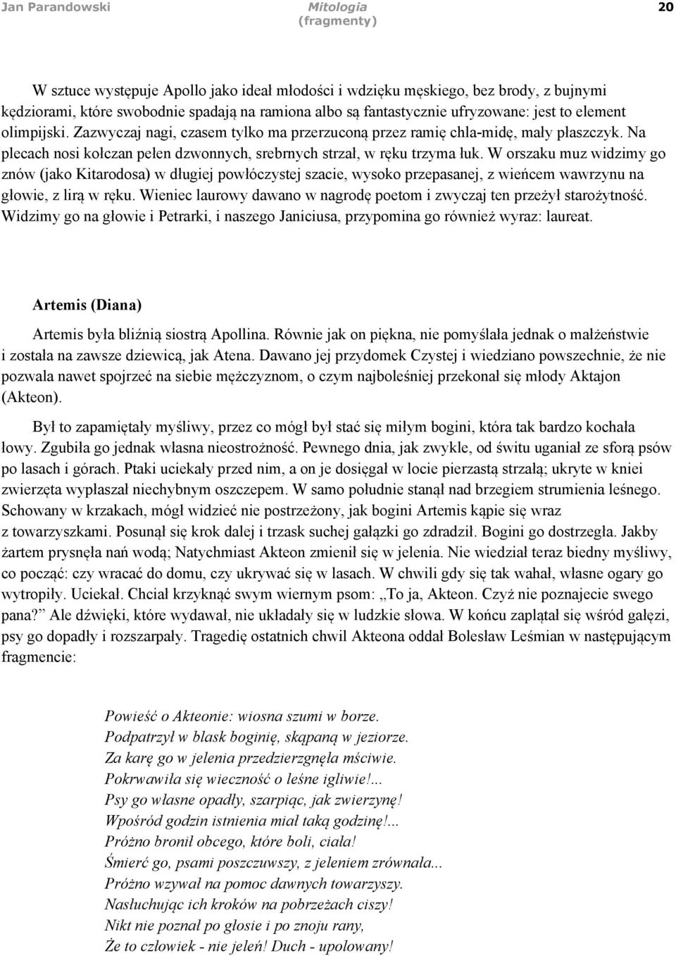 W orszaku muz widzimy go znów (jako Kitarodosa) w długiej powłóczystej szacie, wysoko przepasanej, z wieńcem wawrzynu na głowie, z lirą w ręku.