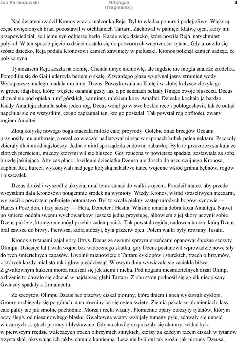 W ten sposób pięcioro dzieci dostało się do potwornych wnętrzności tytana. Gdy urodziło się szóste dziecko, Reja podała Kronosowi kamień zawinięty w pieluszki.