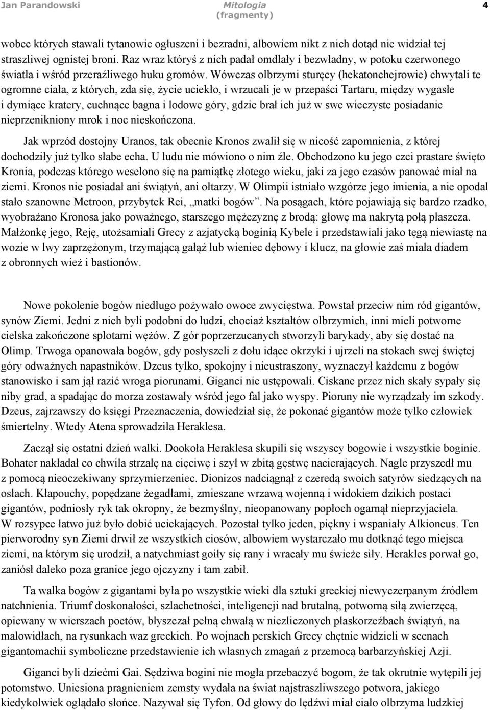 Wówczas olbrzymi sturęcy (hekatonchejrowie) chwytali te ogromne ciała, z których, zda się, życie uciekło, i wrzucali je w przepaści Tartaru, między wygasłe i dymiące kratery, cuchnące bagna i lodowe