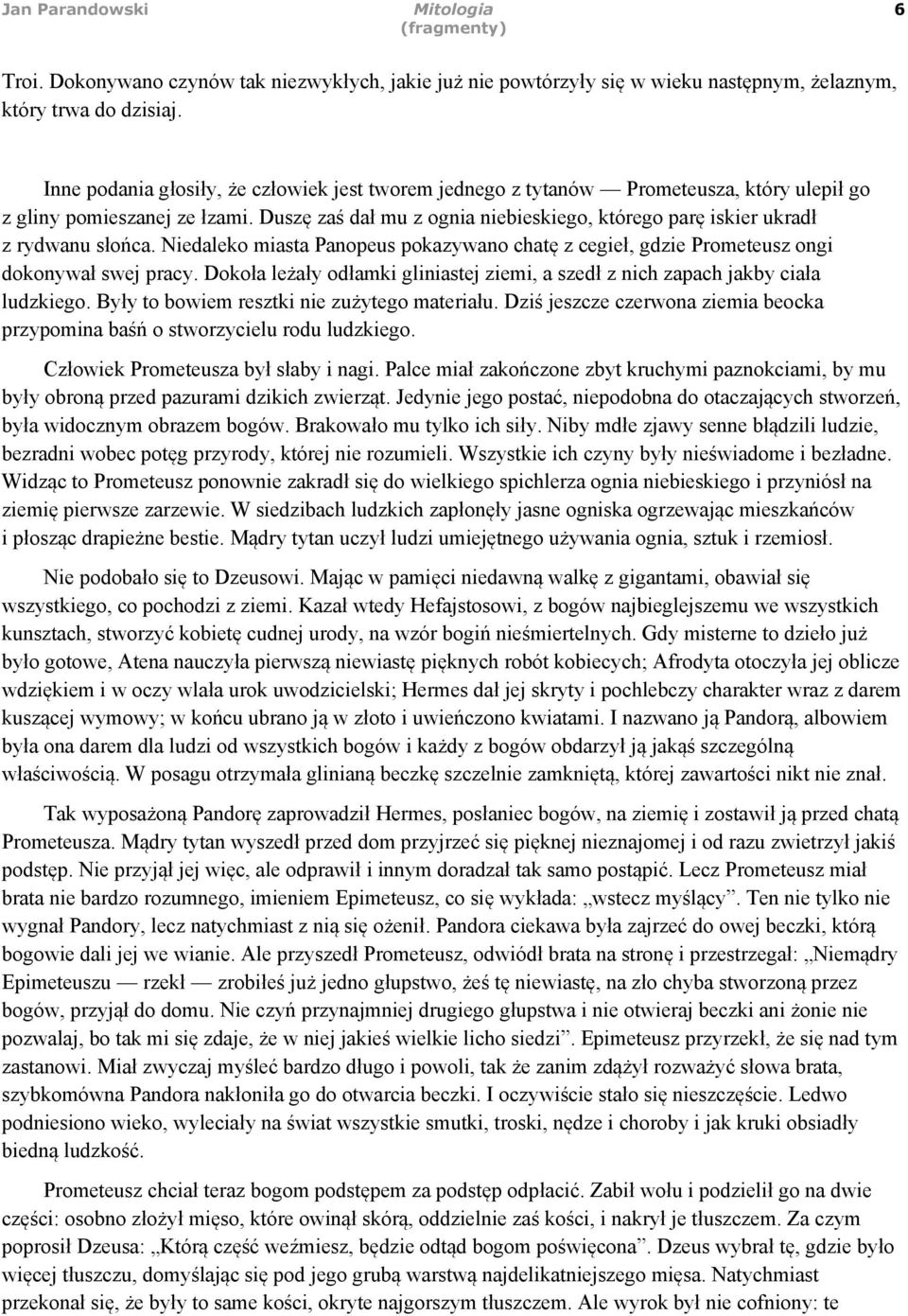 Duszę zaś dał mu z ognia niebieskiego, którego parę iskier ukradł z rydwanu słońca. Niedaleko miasta Panopeus pokazywano chatę z cegieł, gdzie Prometeusz ongi dokonywał swej pracy.