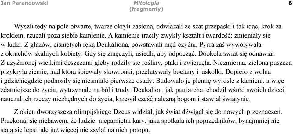 Gdy się zmęczyli, usiedli, aby odpocząć. Dookoła świat się odnawiał. Z użyźnionej wielkimi deszczami gleby rodziły się rośliny, ptaki i zwierzęta.