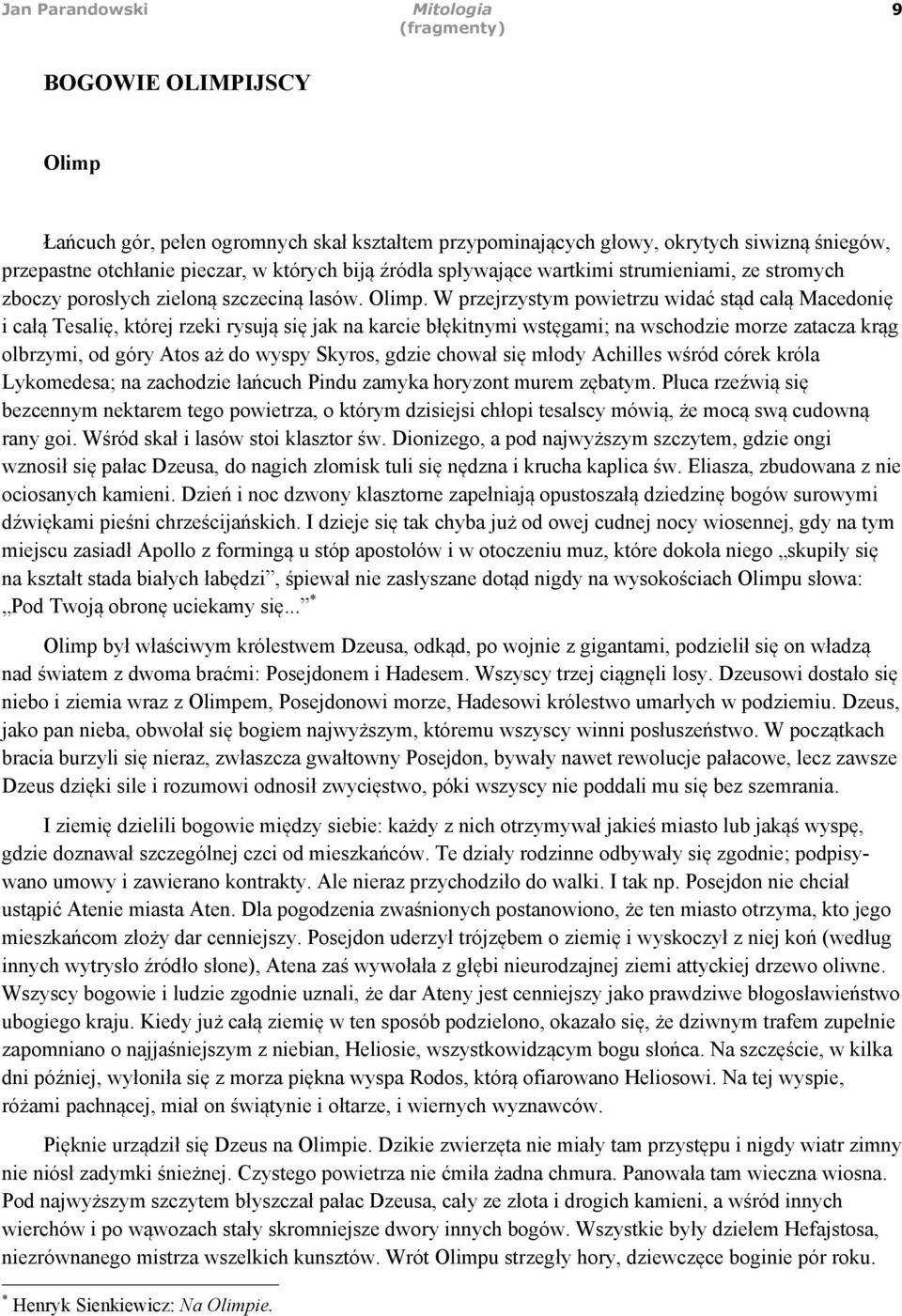 W przejrzystym powietrzu widać stąd całą Macedonię i całą Tesalię, której rzeki rysują się jak na karcie błękitnymi wstęgami; na wschodzie morze zatacza krąg olbrzymi, od góry Atos aż do wyspy