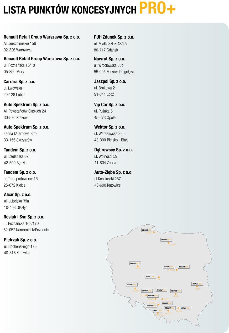z o.o. ul. Miałki Szlak 43/45 80-717 Gdańsk Nawrot Sp. z o.o. ul. Wrocławska 33b 55-095 Mirków, Długołęka Jaszpol Sp. z o.o. ul. Brukowa 2 91-341 Łódź Vip Car Sp. z o.o. ul. Pużaka 6 45-273 Opole Wektor Sp.