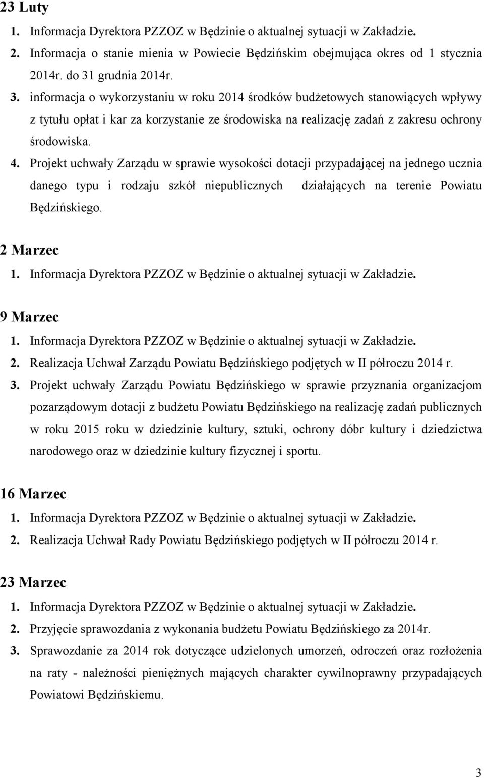 Projekt uchwały Zarządu w sprawie wysokości dotacji przypadającej na jednego ucznia danego typu i rodzaju szkół niepublicznych działających na terenie Powiatu Będzińskiego. 2 Marzec 9 Marzec 2.