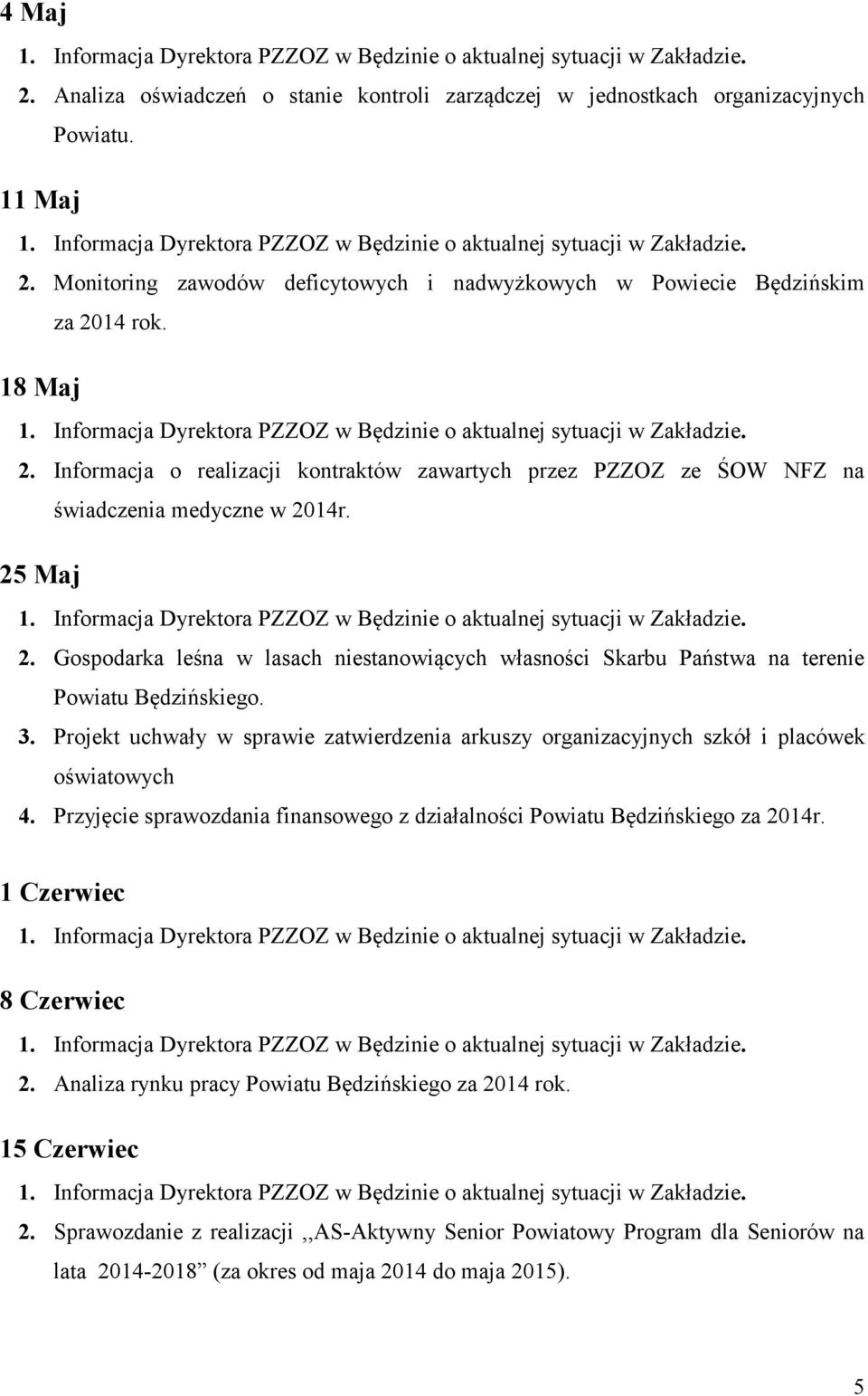 Gospodarka leśna w lasach niestanowiących własności Skarbu Państwa na terenie Powiatu Będzińskiego. 3. Projekt uchwały w sprawie zatwierdzenia arkuszy organizacyjnych szkół i placówek oświatowych 4.