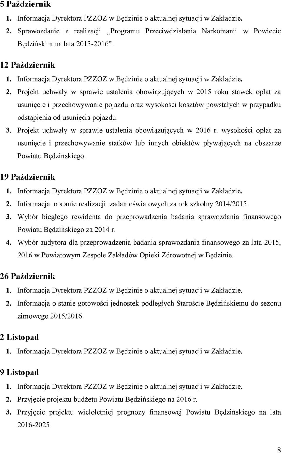 Projekt uchwały w sprawie ustalenia obowiązujących w 2016 r. wysokości opłat za usunięcie i przechowywanie statków lub innych obiektów pływających na obszarze Powiatu Będzińskiego. 19 Październik 2.