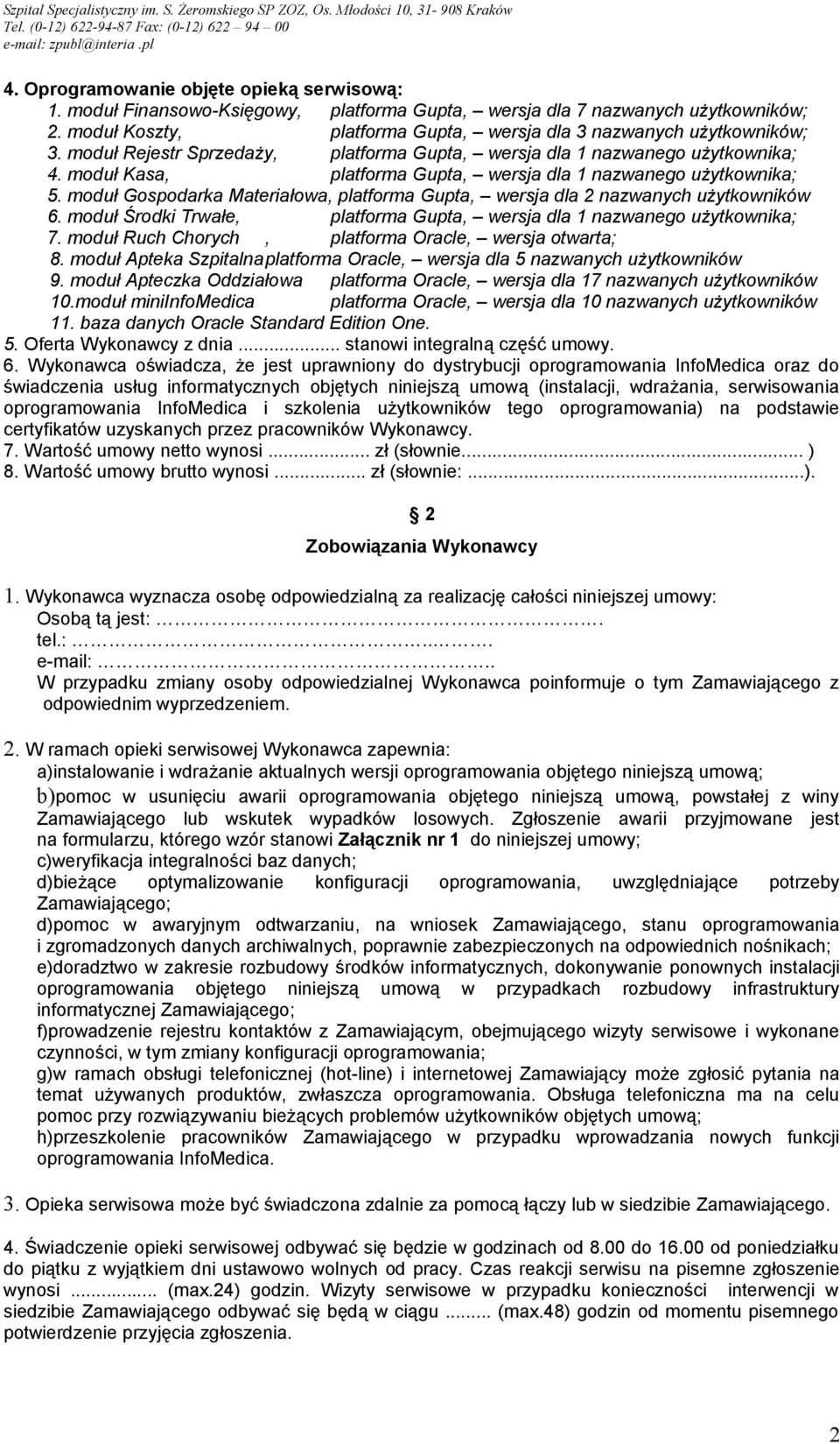 moduł Gospodarka Materiałowa, platforma Gupta, wersja dla 2 nazwanych użytkowników 6. moduł Środki Trwałe, platforma Gupta, wersja dla 1 nazwanego użytkownika; 7.