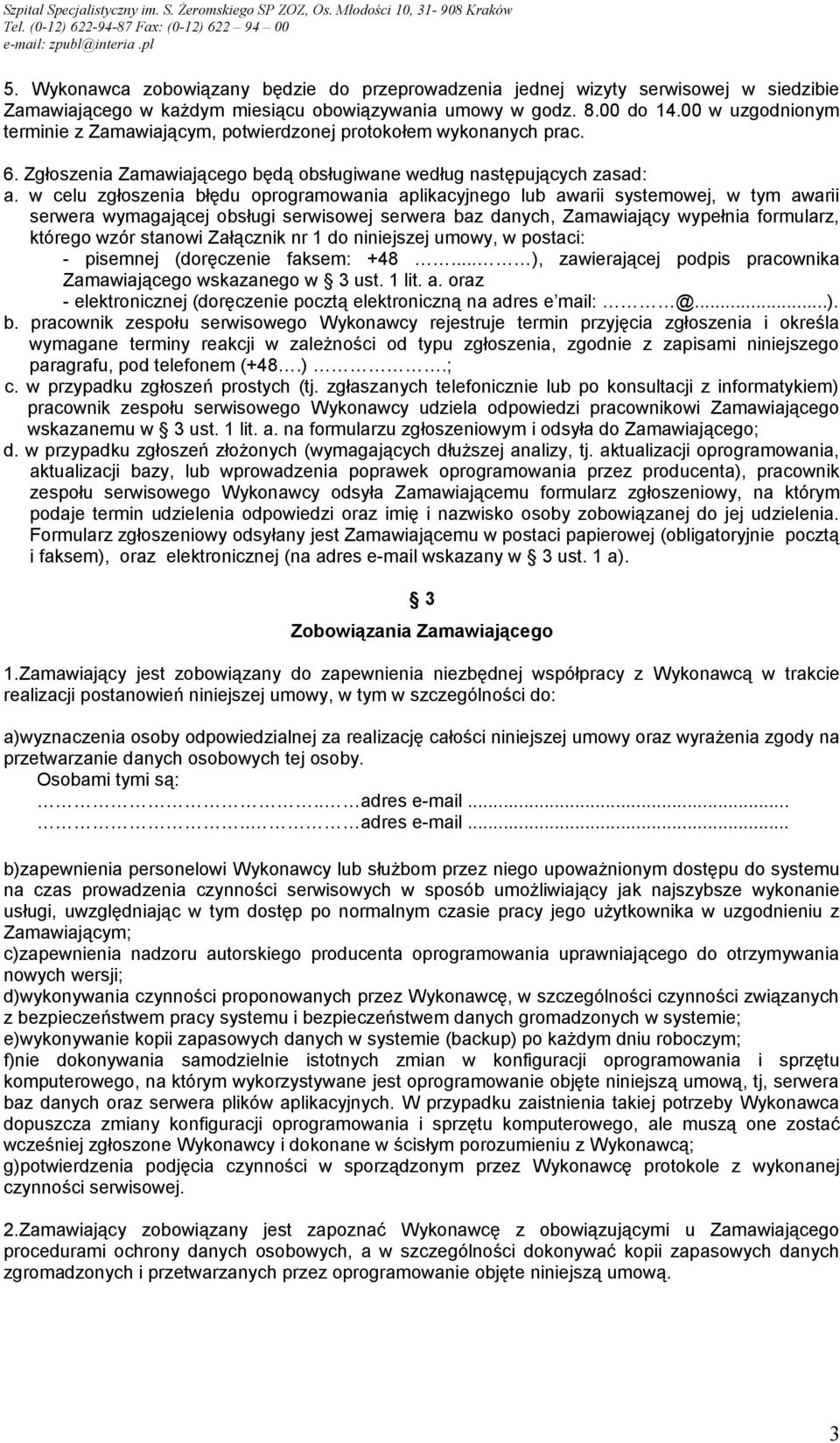 w celu zgłoszenia błędu oprogramowania aplikacyjnego lub awarii systemowej, w tym awarii serwera wymagającej obsługi serwisowej serwera baz danych, Zamawiający wypełnia formularz, którego wzór