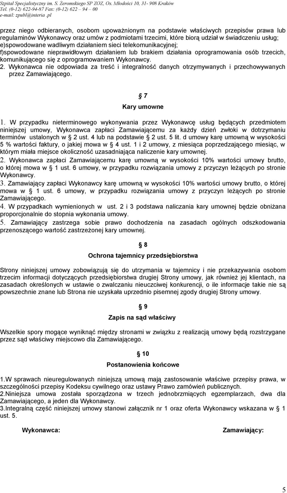 Wykonawca nie odpowiada za treść i integralność danych otrzymywanych i przechowywanych przez Zamawiającego. 7 Kary umowne 1.