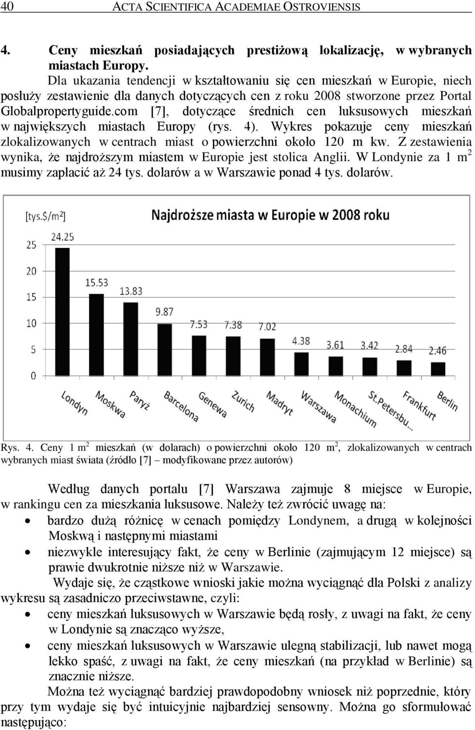 com [7], dotyczące średnich cen luksusowych mieszkań w największych miastach Europy (rys. 4). Wykres pokazuje ceny mieszkań zlokalizowanych w centrach miast o powierzchni około 120 m kw.