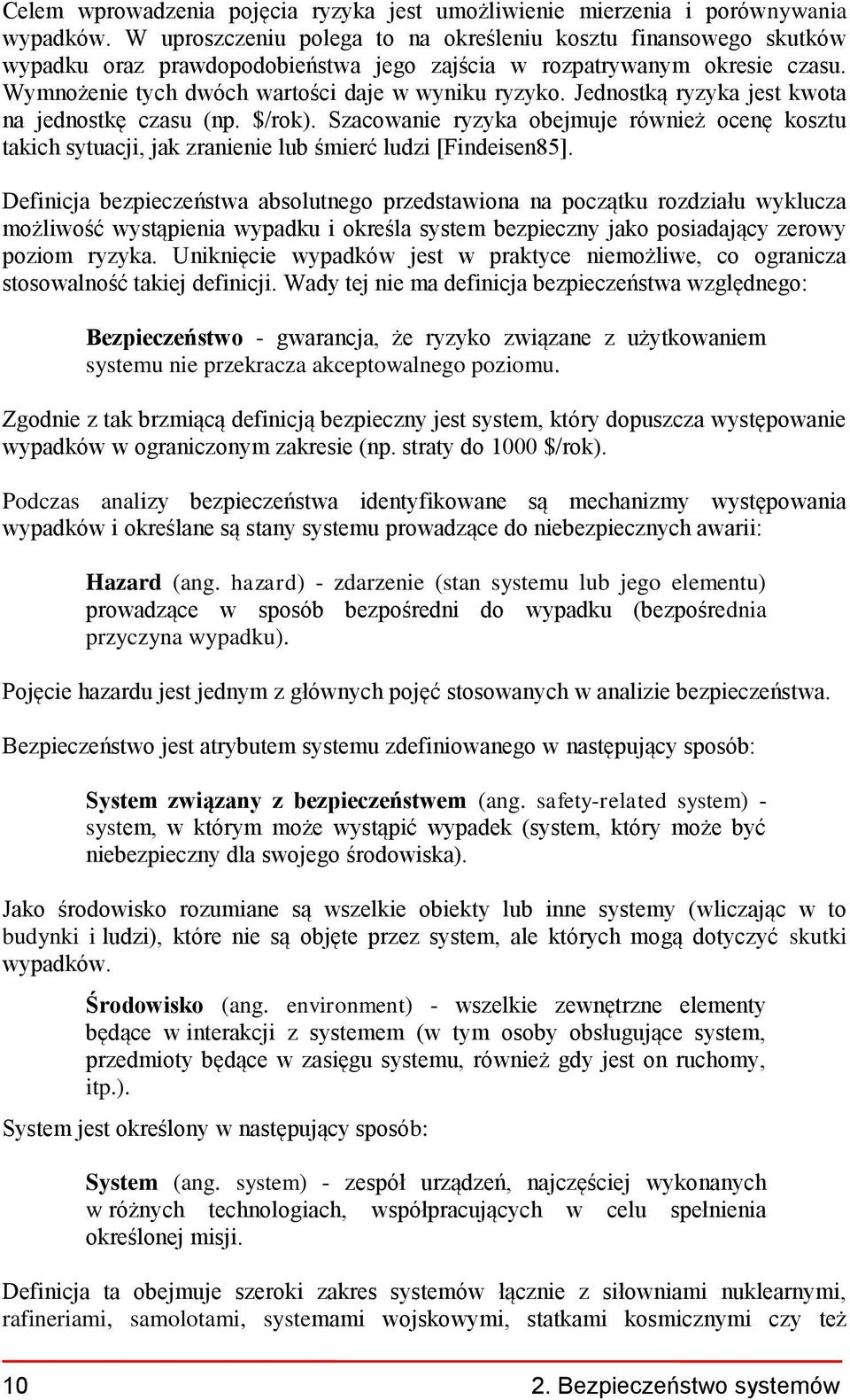 Jednostką ryzyka jest kwota na jednostkę czasu (np. $/rok). Szacowanie ryzyka obejmuje również ocenę kosztu takich sytuacji, jak zranienie lub śmierć ludzi [Findeisen85].