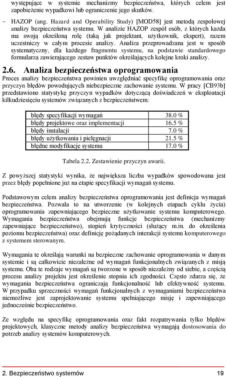 W analizie HAZOP zespół osób, z których każda ma swoją określoną rolę (taką jak projektant, użytkownik, ekspert), razem uczestniczy w całym procesie analizy.