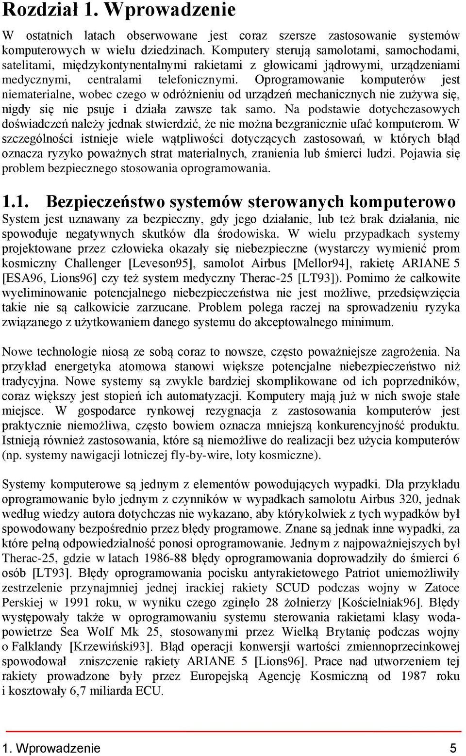 Oprogramowanie komputerów jest niematerialne, wobec czego w odróżnieniu od urządzeń mechanicznych nie zużywa się, nigdy się nie psuje i działa zawsze tak samo.