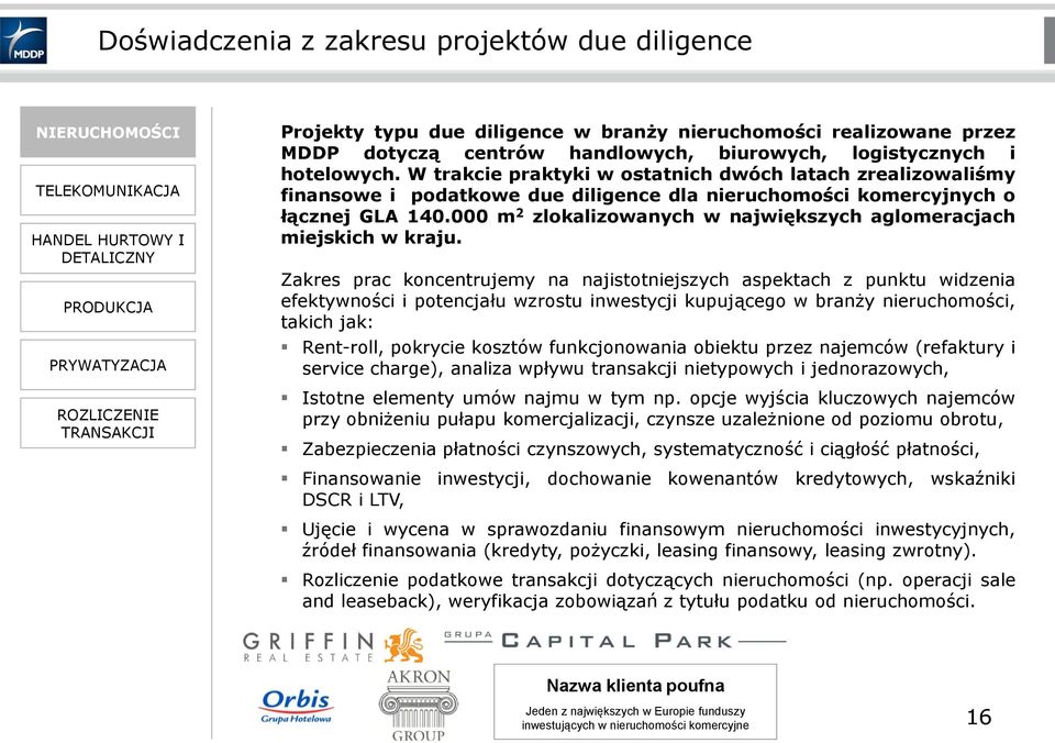 W trakcie praktyki w ostatnich dwóch latach zrealizowaliśmy finansowe i podatkowe due diligence dla nieruchomości komercyjnych o łącznej GLA 140.