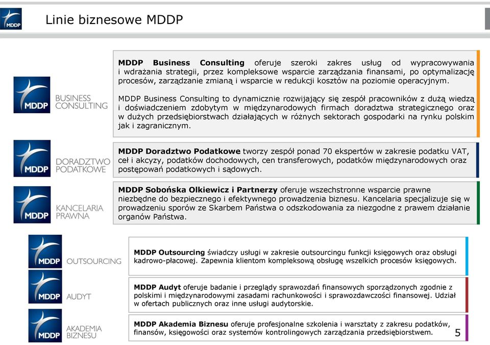 MDDP Business Consulting to dynamicznie rozwijający się zespół pracowników z dużą wiedzą i doświadczeniem zdobytym w międzynarodowych firmach doradztwa strategicznego oraz w dużych przedsiębiorstwach