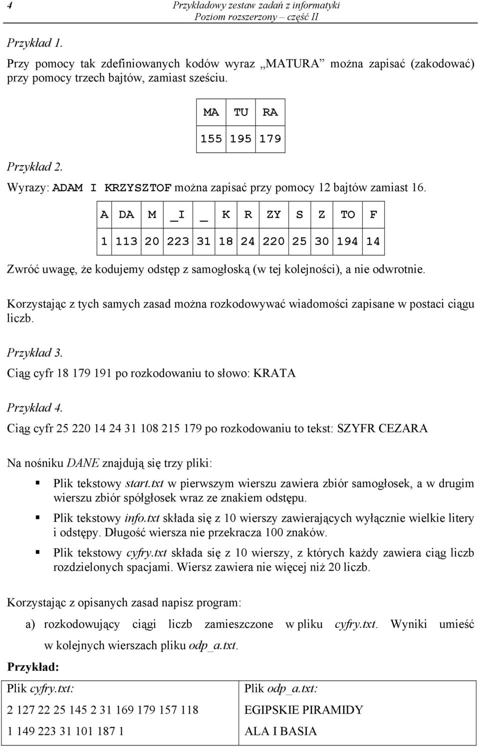 A DA M _I _ K R ZY S Z TO F 1 113 20 223 31 18 24 220 25 30 194 14 Zwróć uwagę, że kodujemy odstęp z samogłoską (w tej kolejności), a nie odwrotnie.