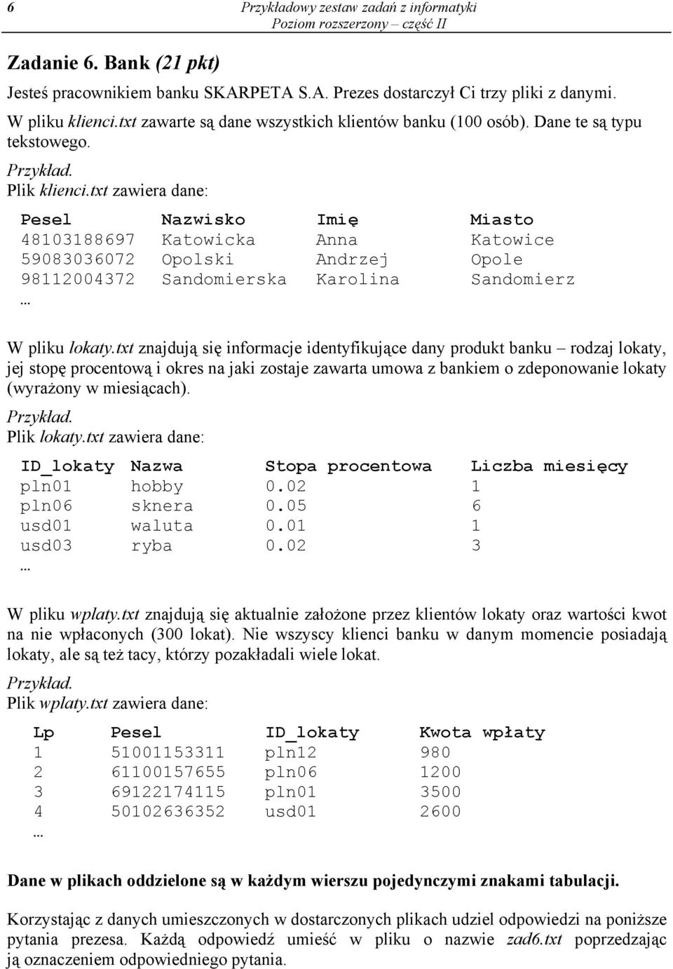 txt zawiera dane: Pesel Nazwisko Imię Miasto 48103188697 Katowicka Anna Katowice 59083036072 Opolski Andrzej Opole 98112004372 Sandomierska Karolina Sandomierz W pliku lokaty.