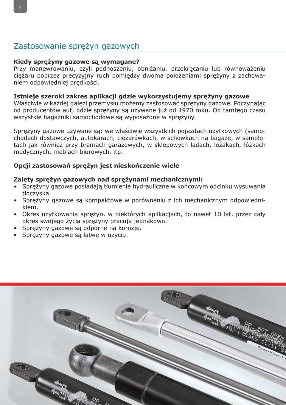 Istnieje szeroki zakres aplikacji gdzie wykorzystujemy sprężyny gazowe Właściwie w każdej gałęzi przemysłu możemy zastosować sprężyny gazowe.