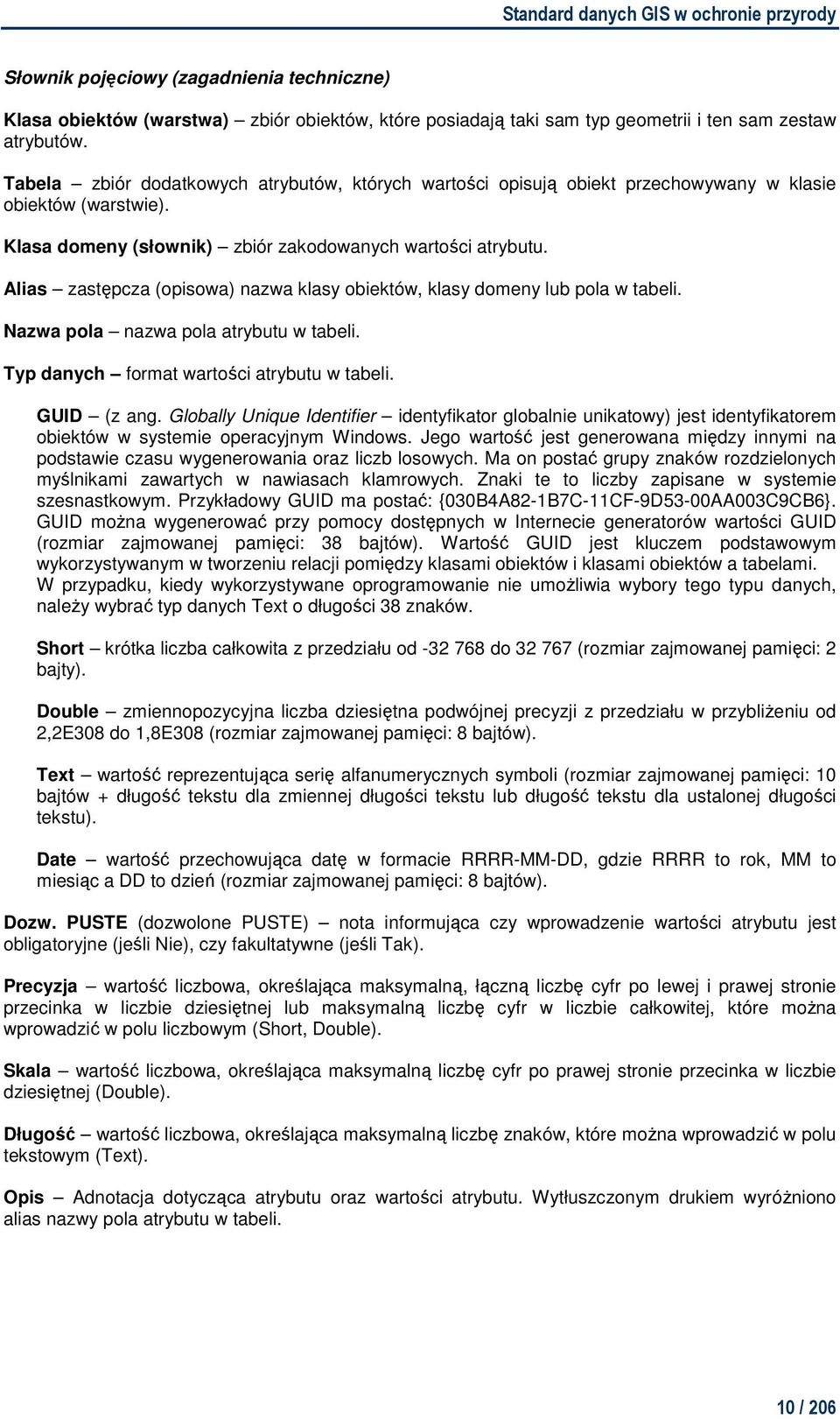 Alias zastępcza (opisowa) nazwa klasy obiektów, klasy domeny lub pola w tabeli. Nazwa pola nazwa pola atrybutu w tabeli. format wartości atrybutu w tabeli. GUID (z ang.