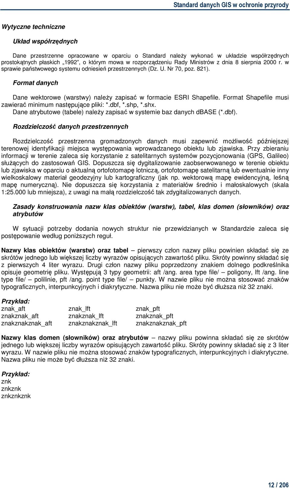 Format Shapefile musi zawierać minimum następujące pliki: *.dbf, *.shp, *.shx. Dane atrybutowe (tabele) naleŝy zapisać w systemie baz danych dbase (*.dbf).