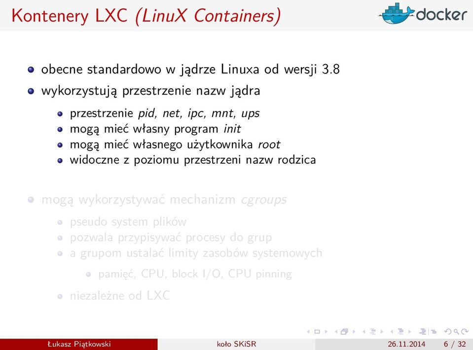 przestrzeni nazw rodzica mogą wykorzystywać mechanizm cgroups pseudo system plików pozwala przypisywać procesy do grup a